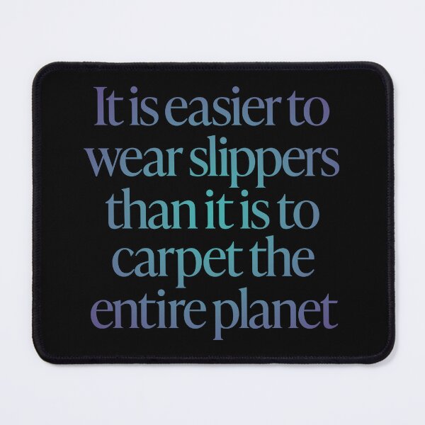 Item preview, It is easier to wear slippers than it is to carpet the entire planet. v.1 designed and sold by x1brett.