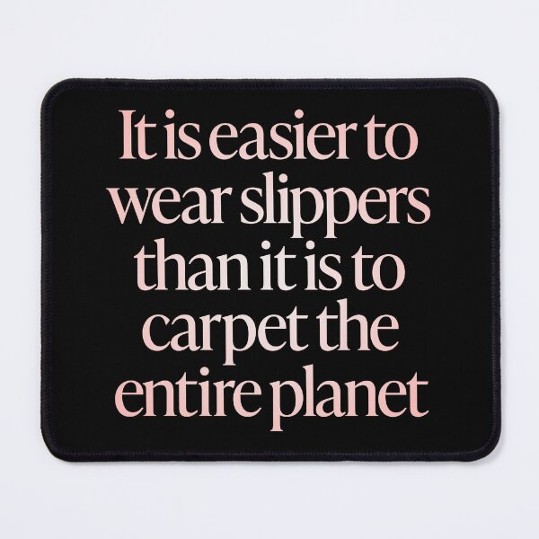 Item preview, It is easier to wear slippers than it is to carpet the entire planet. v.2 designed and sold by x1brett.