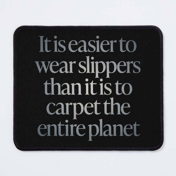 Item preview, It is easier to wear slippers than it is to carpet the entire planet. v.4 designed and sold by x1brett.