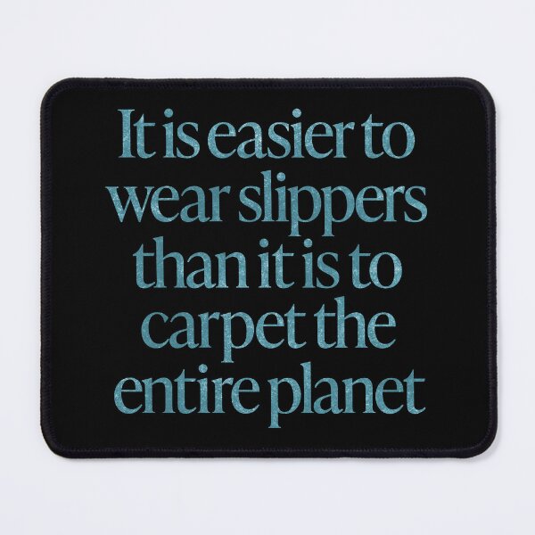 Item preview, It is easier to wear slippers than it is to carpet the entire planet. v.5 designed and sold by x1brett.