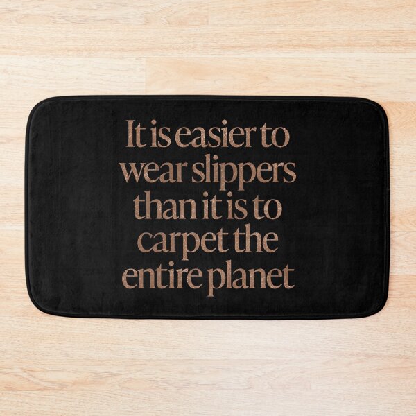 Item preview, It is easier to wear slippers than it is to carpet the entire planet. v.6 designed and sold by x1brett.