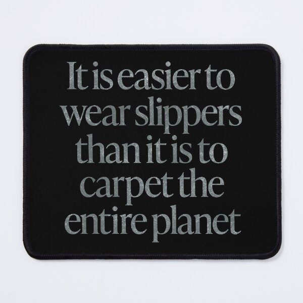 Item preview, It is easier to wear slippers than it is to carpet the entire planet. v.7 designed and sold by x1brett.