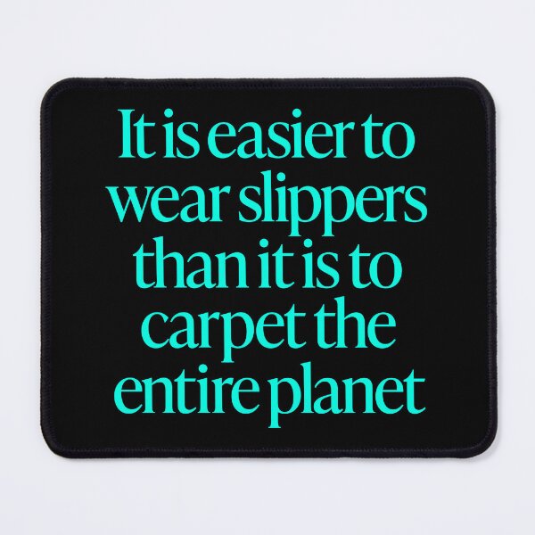Item preview, It is easier to wear slippers than it is to carpet the entire planet. v.8 designed and sold by x1brett.