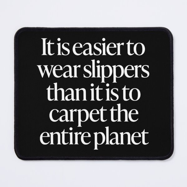 Item preview, It is easier to wear slippers than it is to carpet the entire planet. v.9 designed and sold by x1brett.