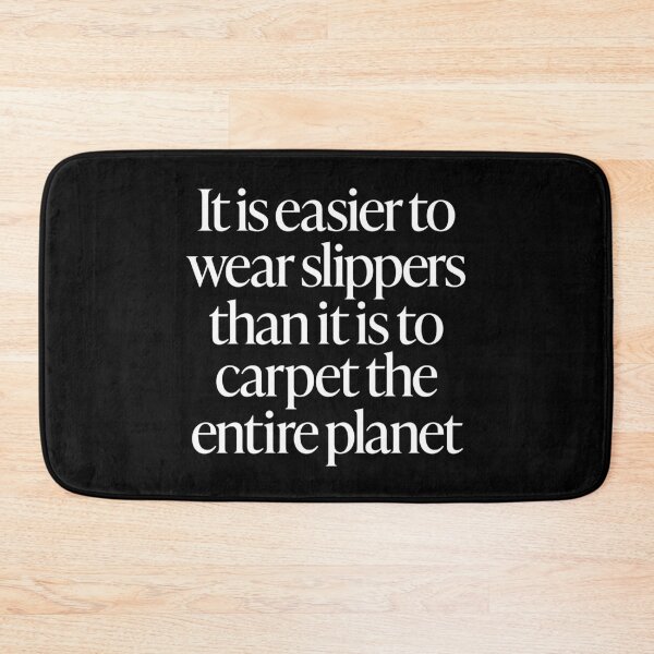 Item preview, It is easier to wear slippers than it is to carpet the entire planet. v.9 designed and sold by x1brett.
