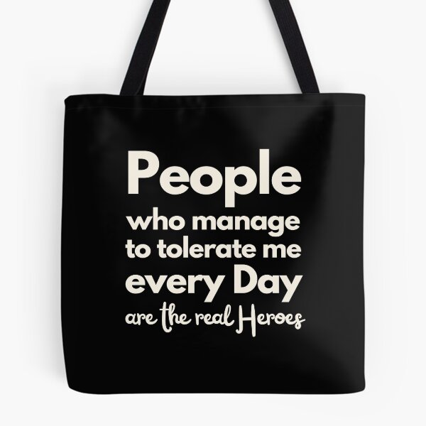 Item preview, People who manage to tolerate me every day are the real heroes designed and sold by Playful-Monster.