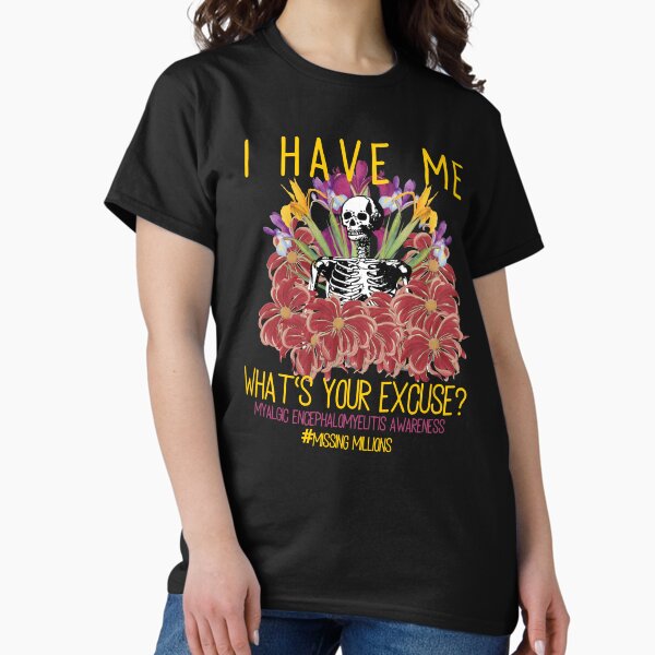 Item preview, I HAVE ME WHATS YOUR EXCUSE MYALGIC ENCEPHALOMYELITIS AWARENESS  designed and sold by Marni Scofidio Desi9ns.