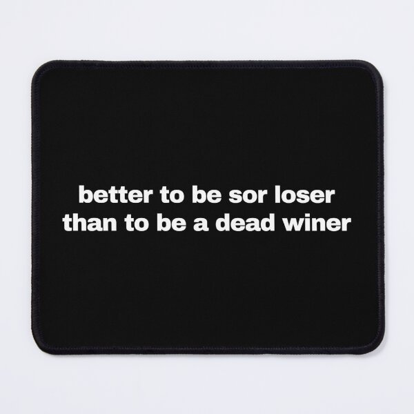 Item preview, Better to be sor loser than dead winer designed and sold by Ratko Torma.