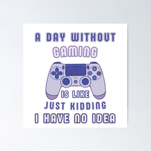 Item preview, A Day without Gaming is Like Just Kidding I Have No Idea designed and sold by Cute-Treasure.