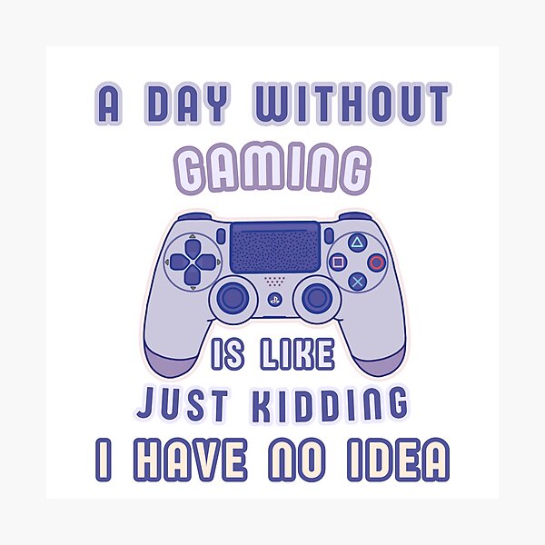 Item preview, A Day without Gaming is Like Just Kidding I Have No Idea designed and sold by Cute-Treasure.