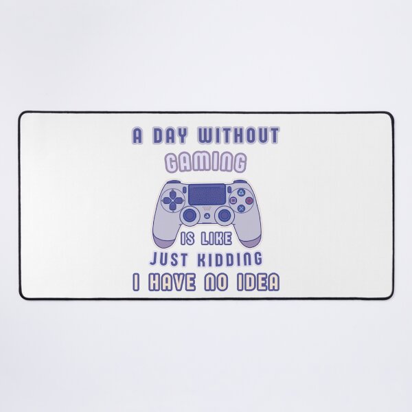 Item preview, A Day without Gaming is Like Just Kidding I Have No Idea designed and sold by Cute-Treasure.
