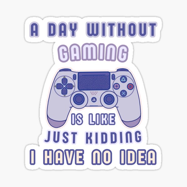 Item preview, A Day without Gaming is Like Just Kidding I Have No Idea designed and sold by Cute-Treasure.