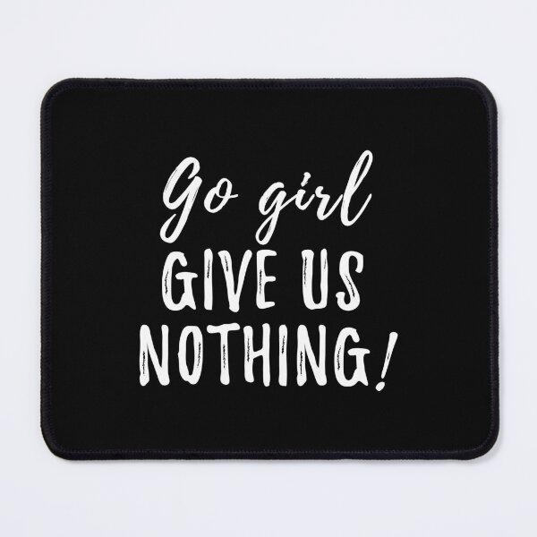 Item preview, Go girl give us nothing funny meme designed and sold by yoshra.