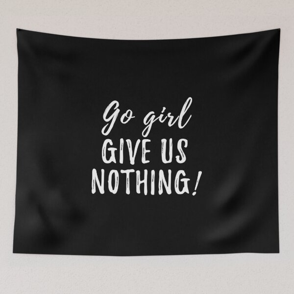 Item preview, Go girl give us nothing funny meme designed and sold by yoshra.