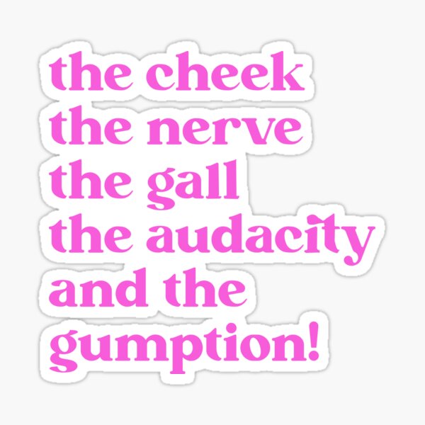 Item preview, the cheek the nerve the gall the audacity and the gumption! designed and sold by BritySpear.
