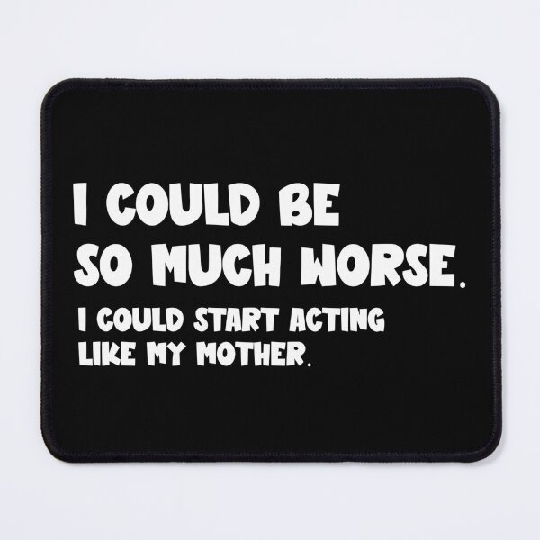Item preview, I Could Be So Much Worse I Could Start Acting Like My Mother designed and sold by sekrecja.