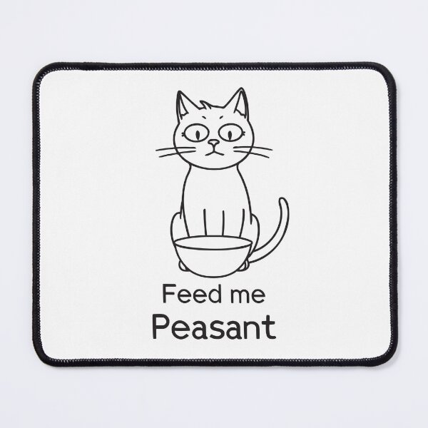 Item preview, Cartoon cat series. Feed me Peasant. Black text designed and sold by twisted-dot.