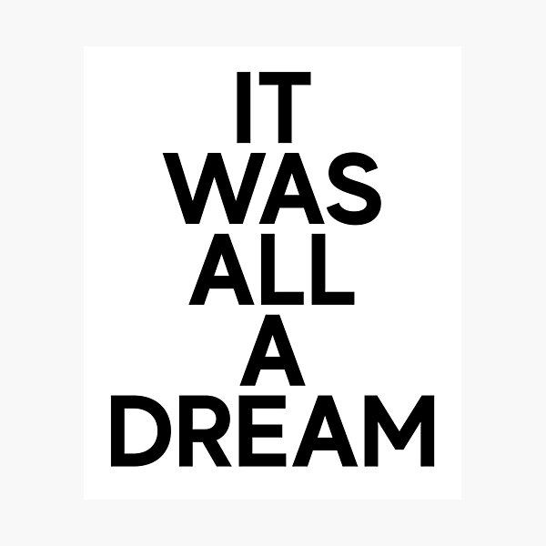 It Was All A Dream Wall Art | Redbubble