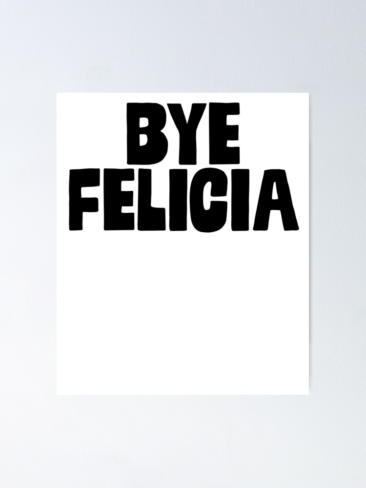 Bye Felicia Gift For Meme Dank Funny Poster By Shieldapparel Redbubble