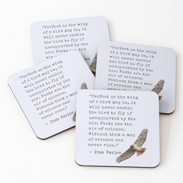 Item preview, Ivan Pavlov quote: Perfect as the wing of a bird may be, it will never enable the bird to fly if unsupported by the air. Facts are the air of science. Without them a man of science can never rise. designed and sold by artbleed.