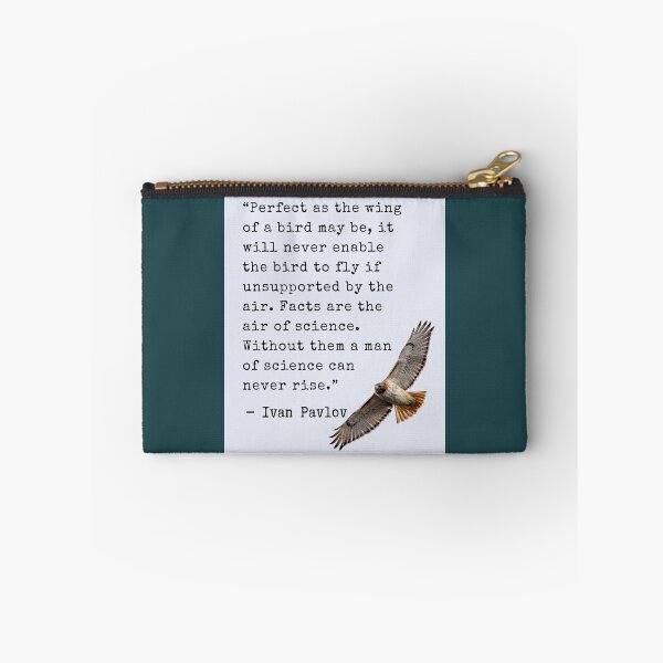 Item preview, Ivan Pavlov quote: Perfect as the wing of a bird may be, it will never enable the bird to fly if unsupported by the air. Facts are the air of science. Without them a man of science can never rise. designed and sold by artbleed.
