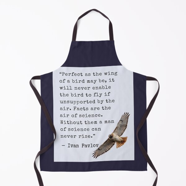 Item preview, Ivan Pavlov quote: Perfect as the wing of a bird may be, it will never enable the bird to fly if unsupported by the air. Facts are the air of science. Without them a man of science can never rise. designed and sold by artbleed.