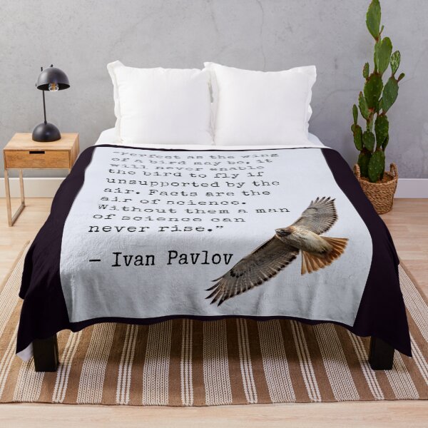 Item preview, Ivan Pavlov quote: Perfect as the wing of a bird may be, it will never enable the bird to fly if unsupported by the air. Facts are the air of science. Without them a man of science can never rise. designed and sold by artbleed.