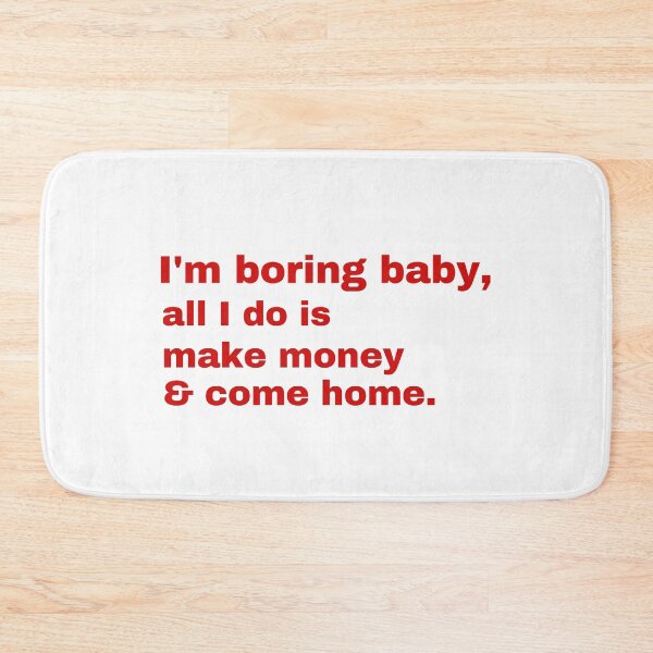 Item preview, I'm boring baby all i do is make money and come home designed and sold by Cheerhub.