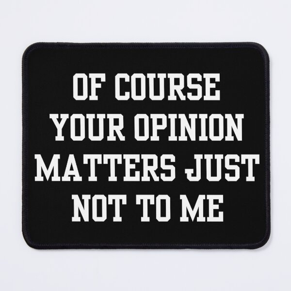 Item preview, Of Course Your Opinion matters Just Not To Me designed and sold by Annabelhut.