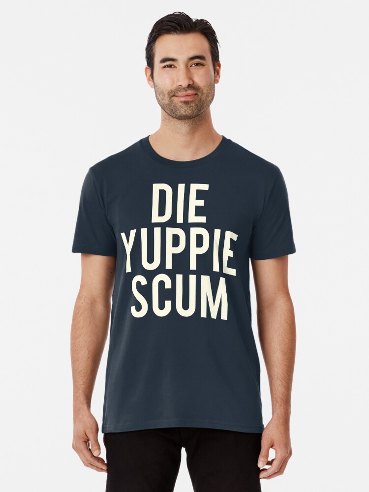 die yuppie scum shirt