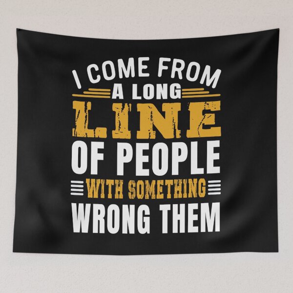 Item preview, I Come From  A Long Line Of People With Something Wrong Them designed and sold by skeastore.