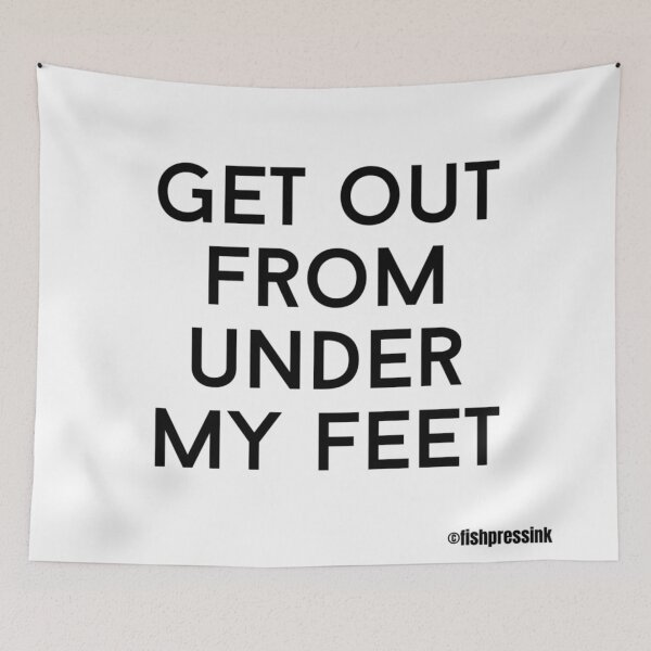 Item preview, get out from under my feet text v2a white background designed and sold by fishpressink.