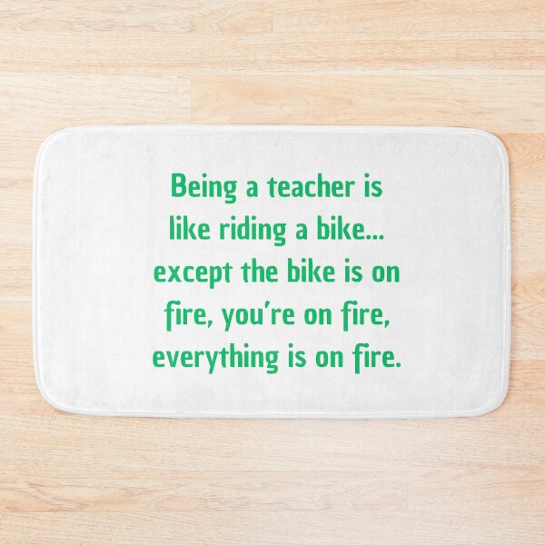 Item preview, Being a teacher is like riding a bike... except the bike is on fire, you’re on fire, everything is on fire. designed and sold by antonioma.