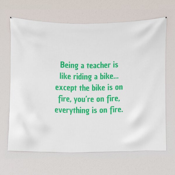 Item preview, Being a teacher is like riding a bike... except the bike is on fire, you’re on fire, everything is on fire. designed and sold by antonioma.