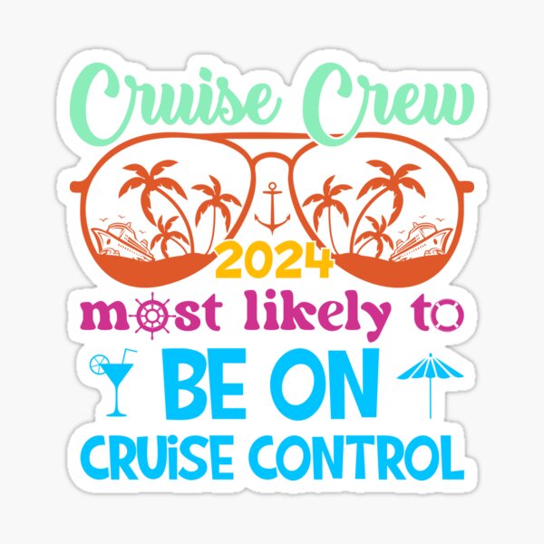 Cruise Crew 2024 - Most Likely to Be on Cruise Control Sticker