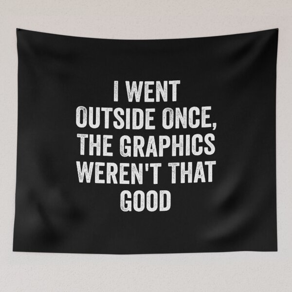 Item preview, I Went Outside Once, Graphics Weren't That Good - Funny Gaming Quote designed and sold by kevzadevinca.