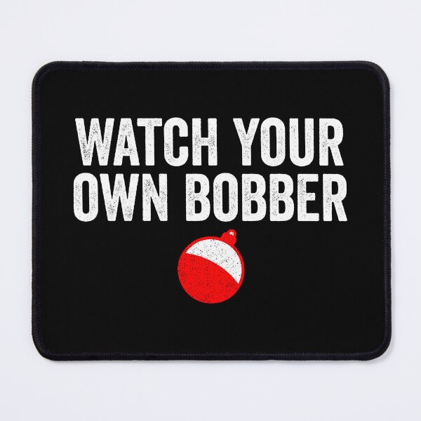 Item preview, Watch Your Own Bobber - Funny Fishing designed and sold by kevzadevinca.