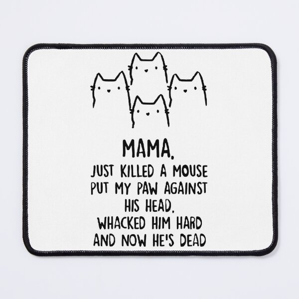 Item preview, Mama. Just Killed A Mouse... designed and sold by Angry Swan Designs.