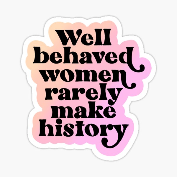 "Well Behaved Women Seldom Make History" Bumper Sticker - 5" Vinyl Decal, Waterproof & Durable 12 thumbnail image