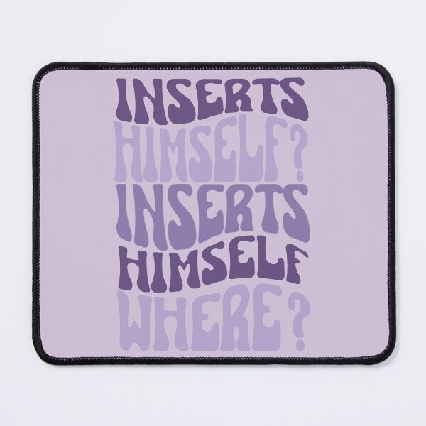 Item preview, Inserts himself? Inserts himself where? designed and sold by Megurix.