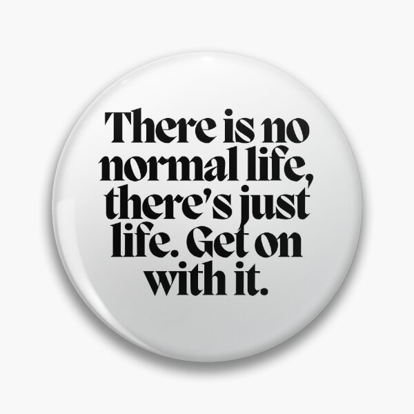 Item preview, There is no normal life, there's just life. Get on with it.  designed and sold by CharmStudio.