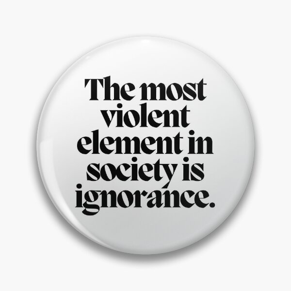 Item preview, The most violent element in society is ignorance.  designed and sold by CharmStudio.