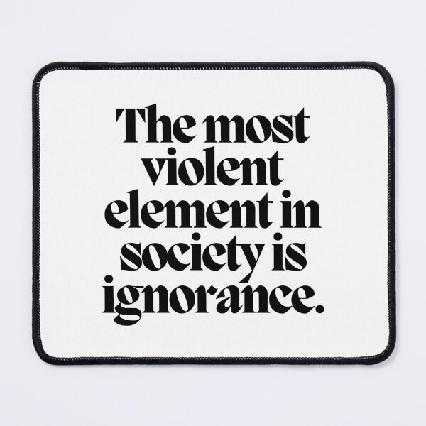 Item preview, The most violent element in society is ignorance.  designed and sold by CharmStudio.