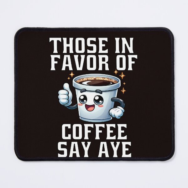 Item preview, Funny Coffee Saying Those In Favor Of Coffee Say Aye designed and sold by fantasticdesign.
