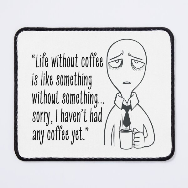 Item preview, funny coffee quote : “Life without coffee is like something without something…sorry, I haven’t had any coffee yet.” designed and sold by bero4.