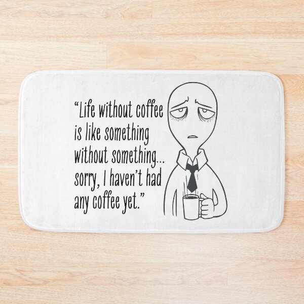 Item preview, funny coffee quote : “Life without coffee is like something without something…sorry, I haven’t had any coffee yet.” designed and sold by bero4.