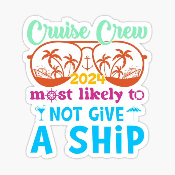 Cruise Crew 2024 - Most Likely to Not Give a Ship Sticker