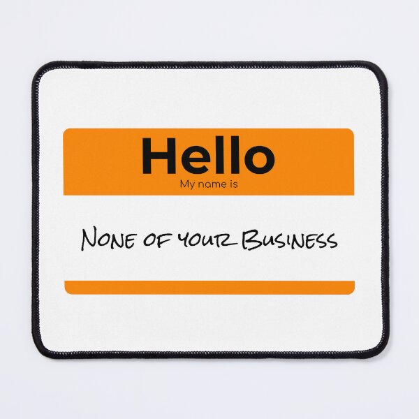 Item preview, Hello my name is None of your Business funny Apparel designed and sold by murraysfinegood.