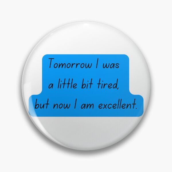 Item preview, TOMORROW I WAS A LITTLE BIT TIRED BUT NOW I AM EXCELLENT designed and sold by SLIMK8.