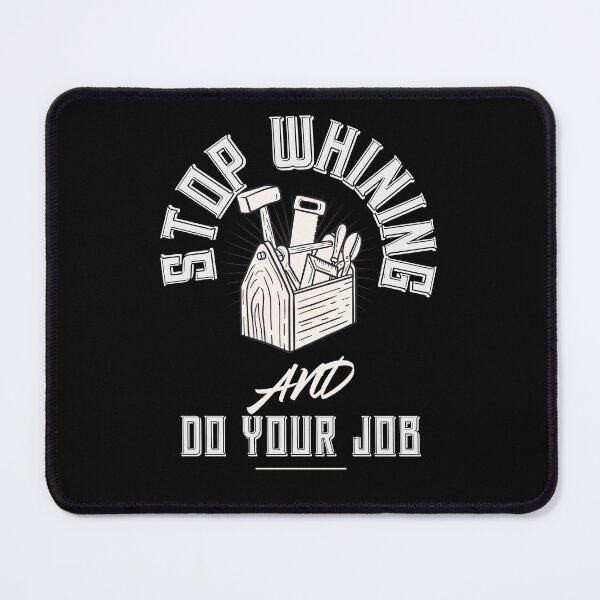 Item preview, Stop whining and do your job work quote designed and sold by ToddsTees1.